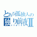 とある孤独人の独り前夜祭Ⅱ（クリぼっち）