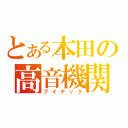 とある本田の高音機関（ブイテック）