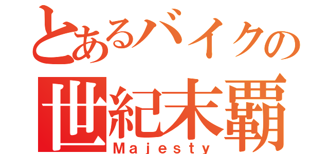 とあるバイクの世紀末覇者（Ｍａｊｅｓｔｙ）