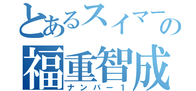 とあるスイマーの福重智成（ナンバー１）