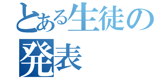 とある生徒の発表（）