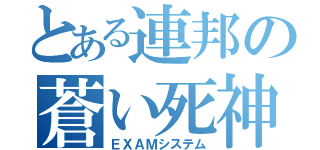 とある連邦の蒼い死神（ＥＸＡＭシステム）