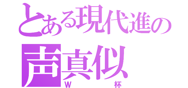 とある現代進の声真似（Ｗ杯）