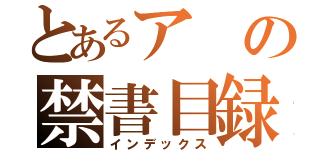 とあるアの禁書目録（インデックス）