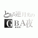 とある逆月光のＧＢＡ夜（~動漫萬歲~）