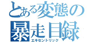 とある変態の暴走目録（エキセントリック）