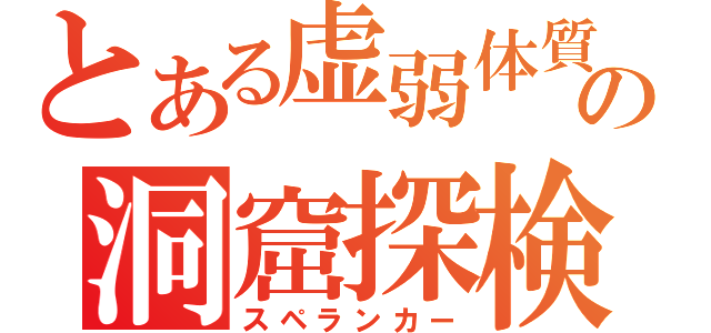 とある虚弱体質の洞窟探検（スペランカー）