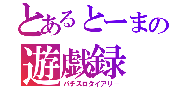 とあるとーまの遊戯録（パチスロダイアリー）