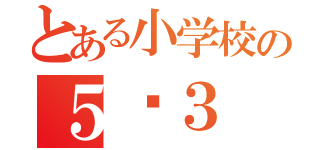 とある小学校の５−３（）