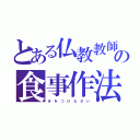 とある仏教教師のの食事作法（ぎ を つ け な さ い）