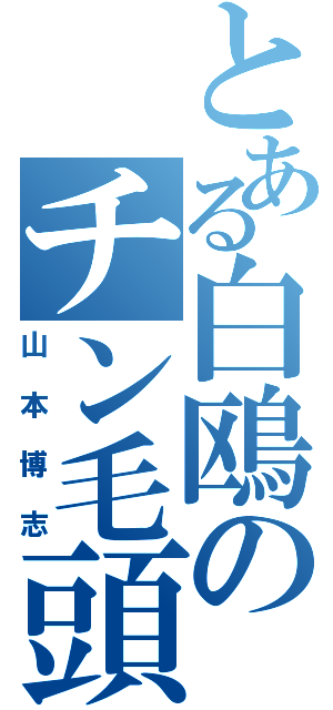 とある白鴎のチン毛頭（山本博志）