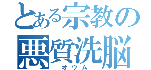 とある宗教の悪質洗脳（　オウム　）