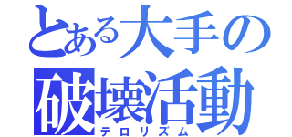 とある大手の破壊活動（テロリズム）