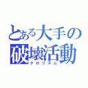 とある大手の破壊活動（テロリズム）