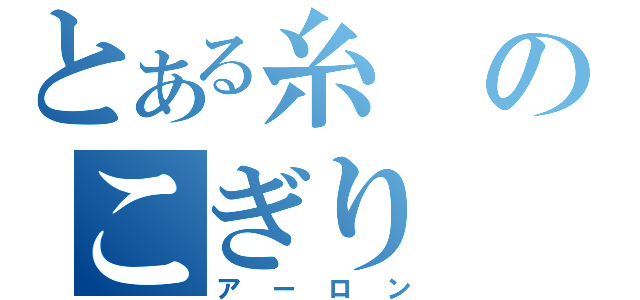 とある糸のこぎり（アーロン）