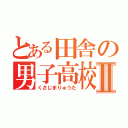 とある田舎の男子高校生Ⅱ（くさじまりゅうた）