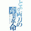 とある両刀の産業革命（テクニシャン）