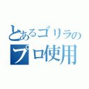 とあるゴリラのプロ使用（）