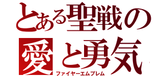 とある聖戦の愛と勇気（ファイヤーエムブレム）