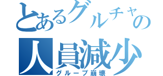 とあるグルチャの人員減少（グループ崩壊）