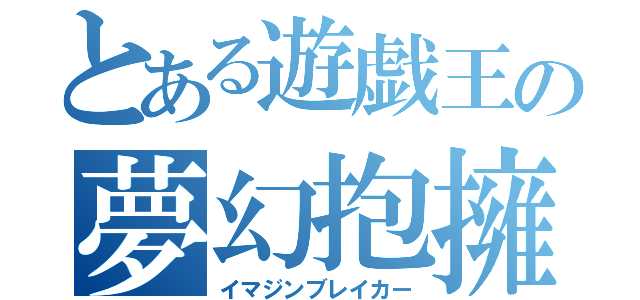 とある遊戯王の夢幻抱擁（イマジンブレイカー）