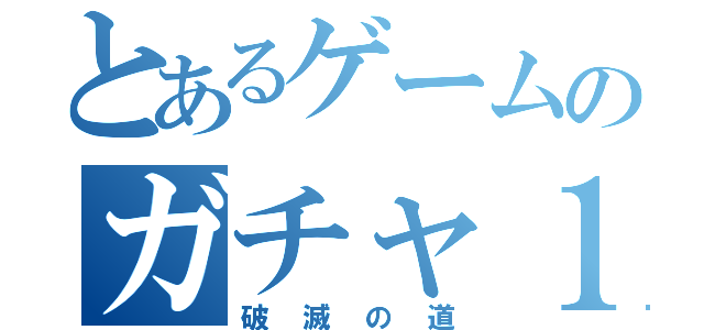 とあるゲームのガチャ１１連（破滅の道）