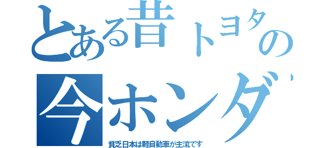 とある昔トヨタの今ホンダ（貧乏日本は軽自動車が主流です）