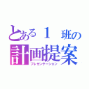 とある１　班の計画提案（プレゼンテーション）