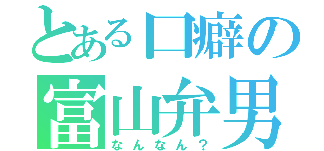 とある口癖の富山弁男（なんなん？）