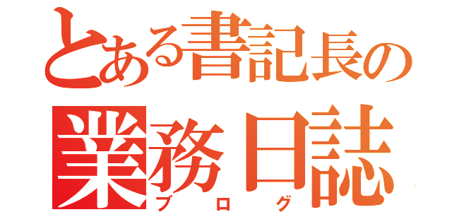 とある書記長の業務日誌（ブログ）