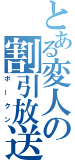 とある変人の割引放送（ポークン）