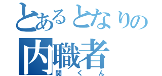 とあるとなりの内職者（関くん）