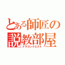 とある師匠の説教部屋（ドラゴンクエスト）