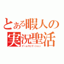 とある暇人の実況聖活（ゲームナビゲーション）