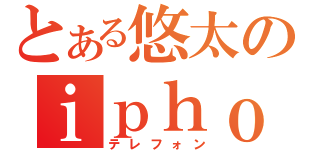 とある悠太のｉｐｈｏｎｅ（テレフォン）