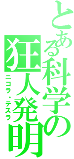 とある科学の狂人発明（ニコラ・テスラ）