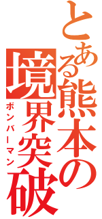 とある熊本の境界突破（ボンバーマン）