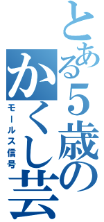 とある５歳のかくし芸（モールス信号）