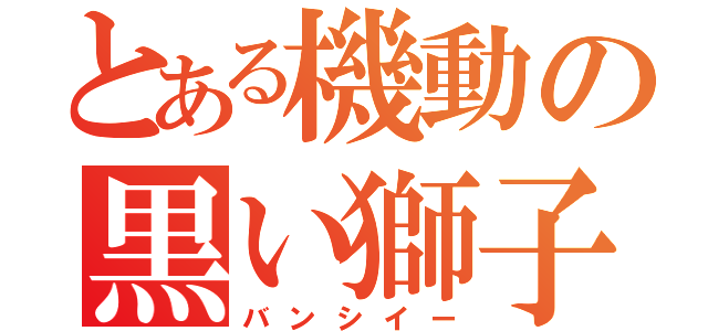 とある機動の黒い獅子（バンシイー）