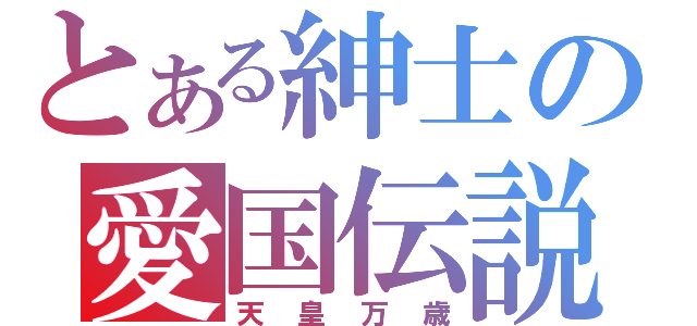 とある紳士の愛国伝説（天皇万歳）