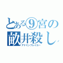 とある⑨宮の畝井殺し（アドミンブレイカー）