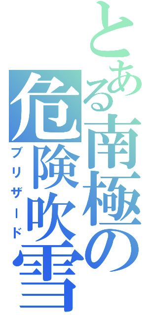 とある南極の危険吹雪（ブリザード）