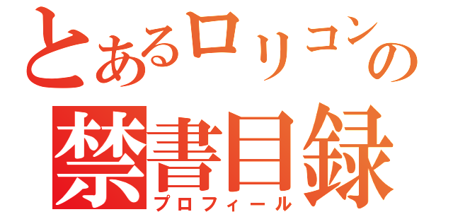 とあるロリコンの禁書目録（プロフィール）