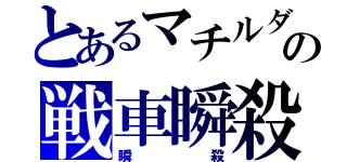 とあるマチルダの戦車瞬殺（瞬殺）