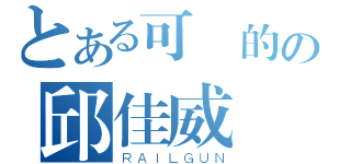 とある可愛的の邱佳威（ＲＡＩＬＧＵＮ）