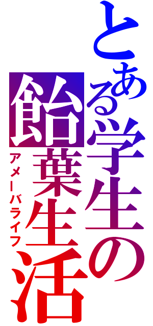 とある学生の飴葉生活（アメーバライフ）