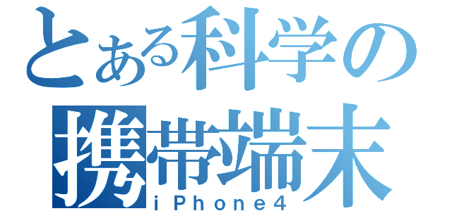 とある科学の携帯端末（ｉＰｈｏｎｅ４）