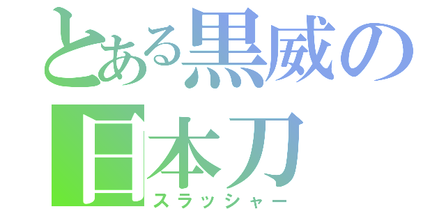 とある黒威の日本刀（スラッシャー）