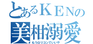 とあるＫＥＮの美柑溺愛（もうロリコンでいいや）