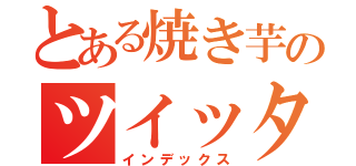 とある焼き芋のツイッター（インデックス）